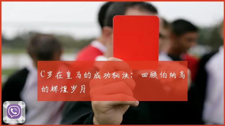 C罗在皇马的成功秘诀：回顾伯纳乌的辉煌岁月