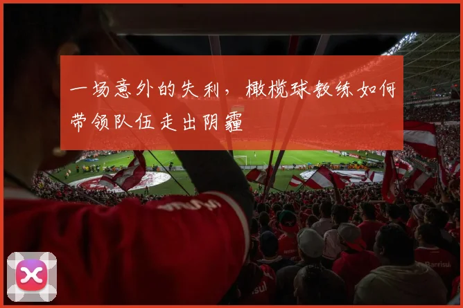一场意外的失利,橄榄球教练如何带领队伍走出阴霾