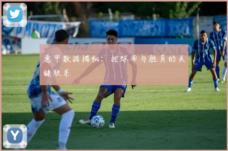 意甲数据揭秘：控球率与胜负的关键联系