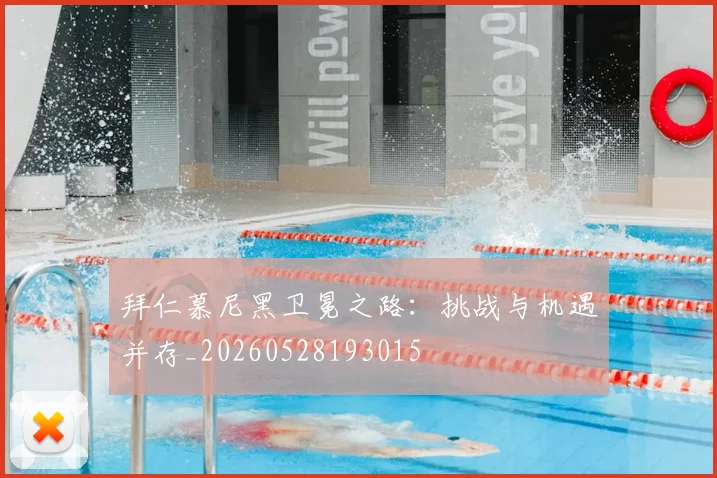 拜仁慕尼黑卫冕之路：挑战与机遇并存_20260528193015