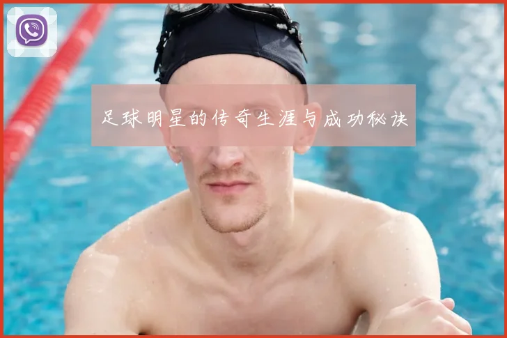 足球明星的传奇生涯与成功秘诀